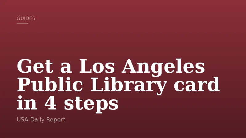 Get a Los Angeles Public Library card in 4 steps