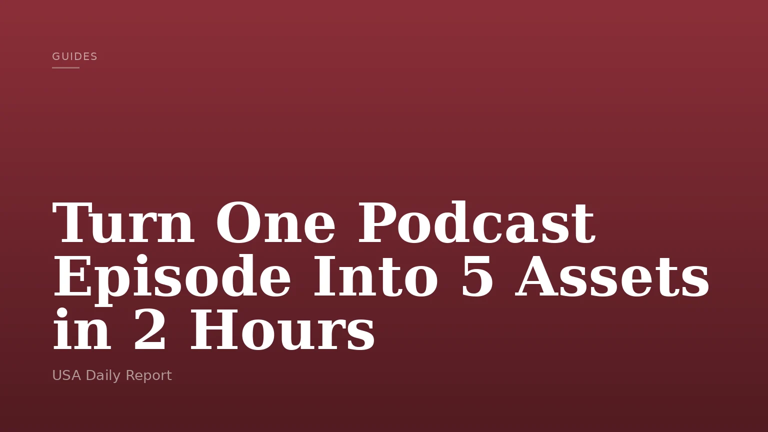Turn One Podcast Episode Into 5 Assets in 2 Hours