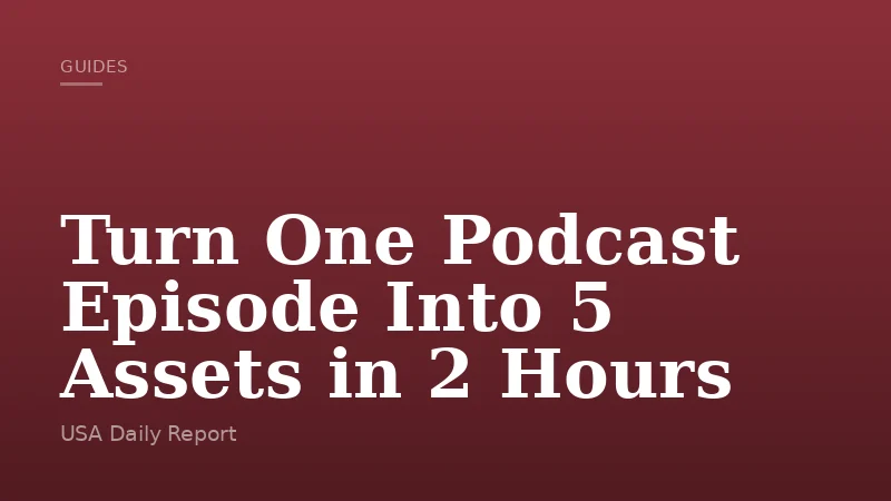 Turn One Podcast Episode Into 5 Assets in 2 Hours