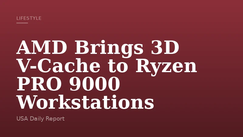 AMD Brings 3D V-Cache to Ryzen PRO 9000 Workstations
