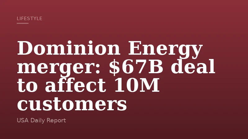 Dominion Energy merger: $67B deal to affect 10M customers