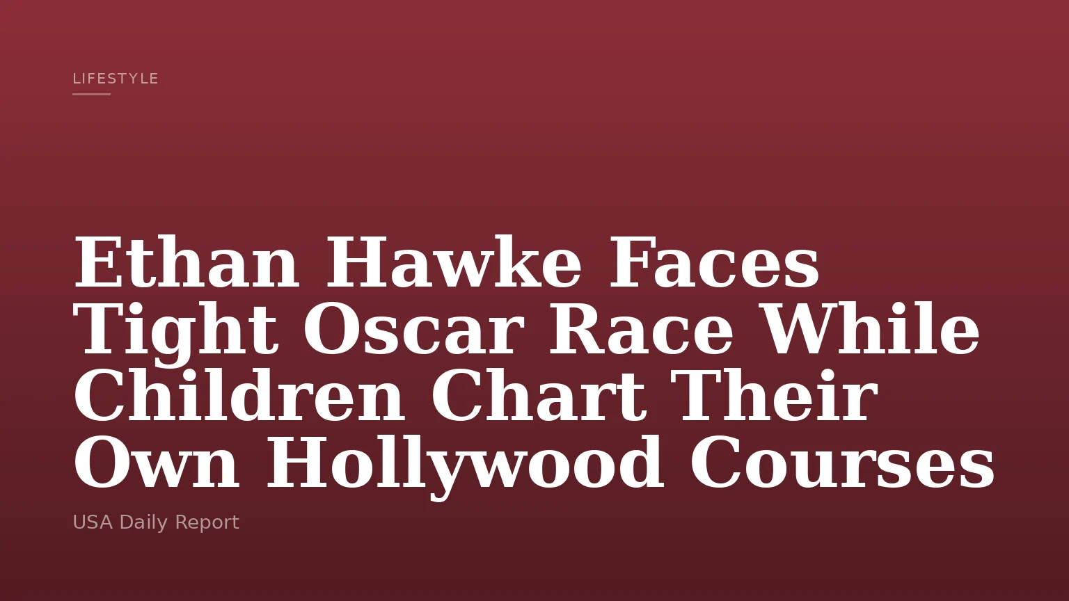 Ethan Hawke Faces Tight Oscar Race While Children Chart Their Own Hollywood Courses