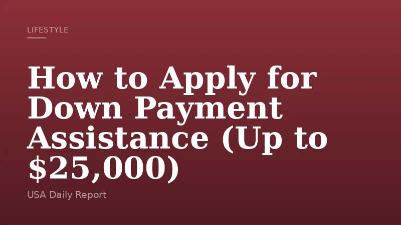 How to Apply for Down Payment Assistance (Up to $25,000)