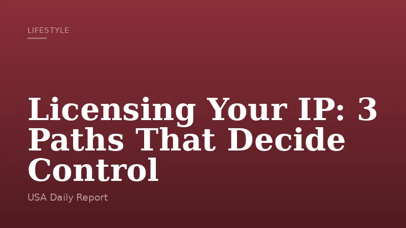 Licensing Your IP: 3 Paths That Decide Control