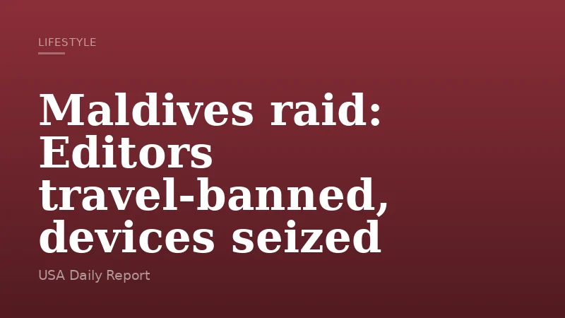 Maldives raid: Editors travel-banned, devices seized