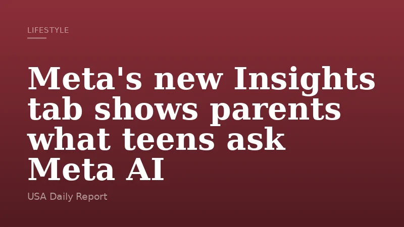Meta's new Insights tab shows parents what teens ask Meta AI