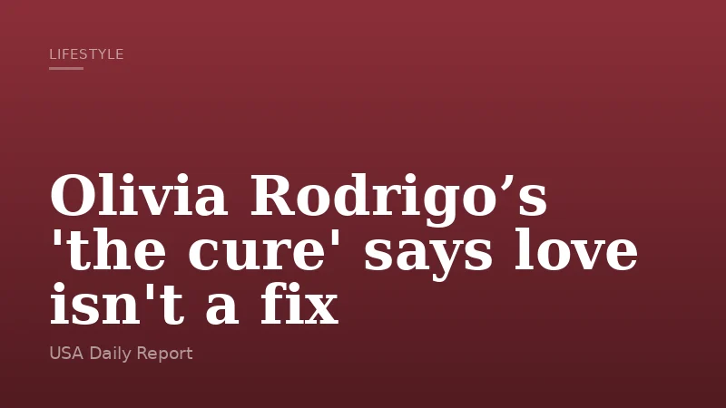 Olivia Rodrigo’s 'the cure' says love isn't a fix