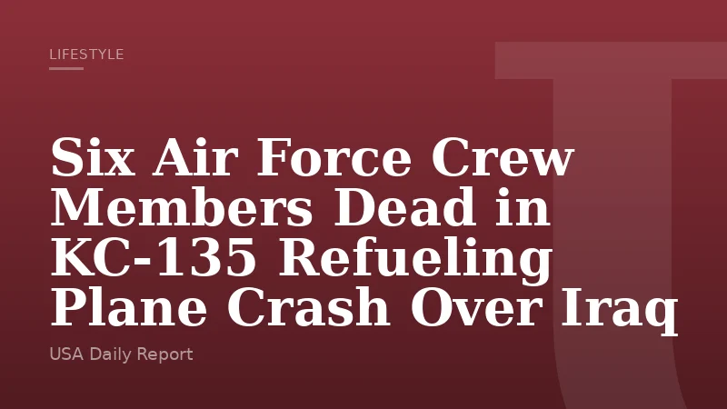Six Air Force Crew Members Dead in KC-135 Refueling Plane Crash Over Iraq