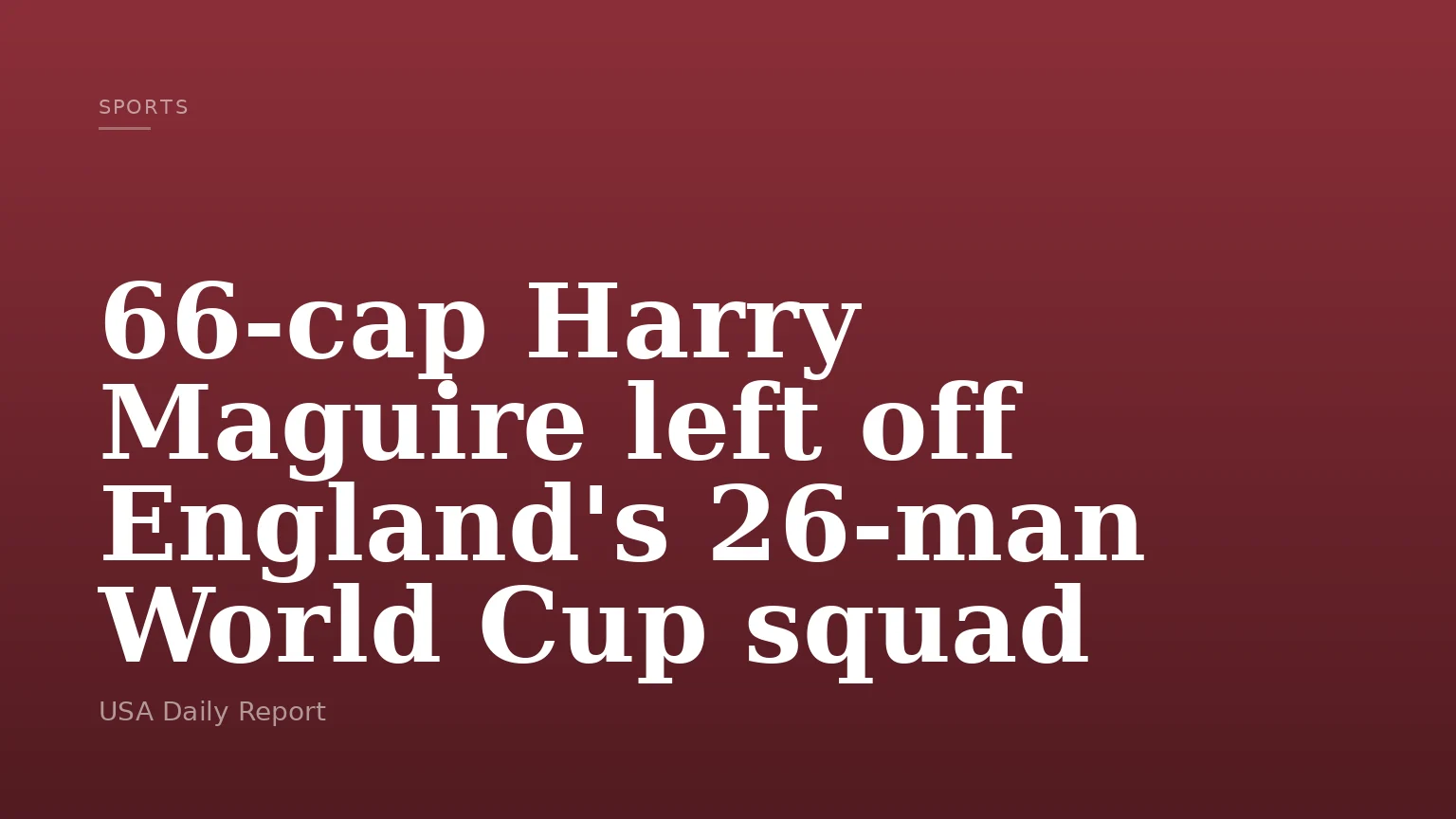 66-cap Harry Maguire left off England's 26-man World Cup squad