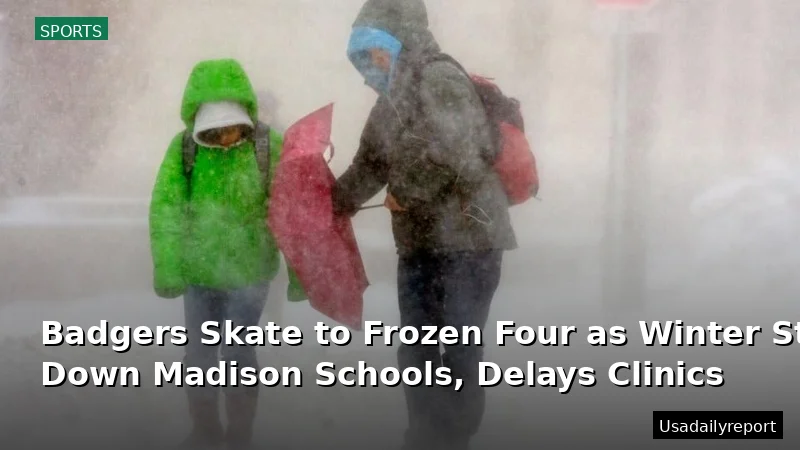 Badgers Skate to Frozen Four as Winter Storm Shuts Down Madison Schools, Delays Clinics