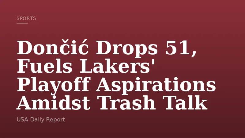 Dončić Drops 51, Fuels Lakers' Playoff Aspirations Amidst Trash Talk