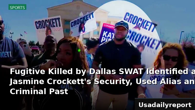 Fugitive Killed by Dallas SWAT Identified as Rep. Jasmine Crockett's Security, Used Alias and Had Criminal Past