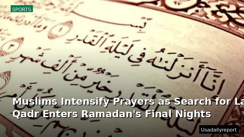 Muslims Intensify Prayers as Search for Laylat al-Qadr Enters Ramadan's Final Nights