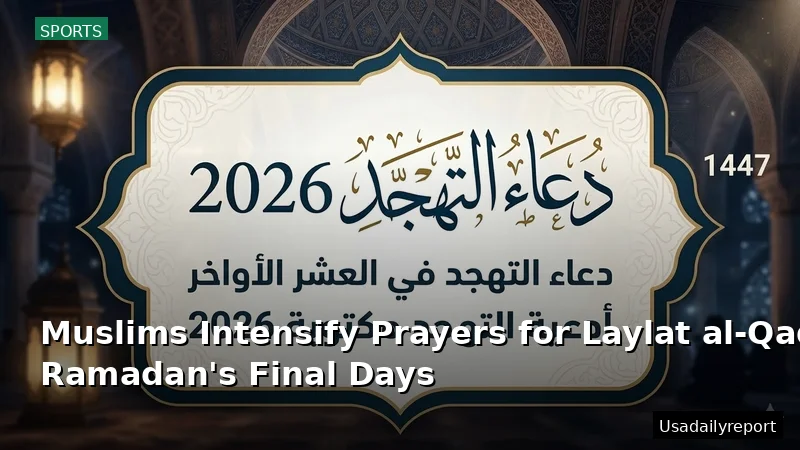 Muslims Intensify Prayers for Laylat al-Qadr in Ramadan's Final Days