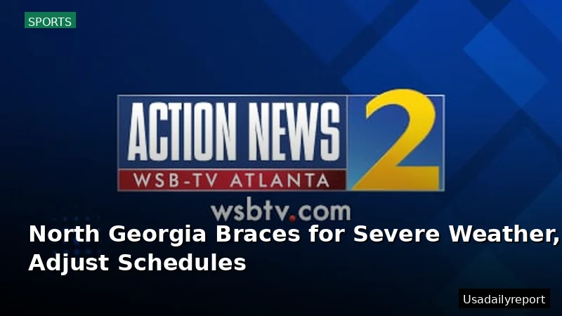 North Georgia Braces for Severe Weather, Schools Adjust Schedules