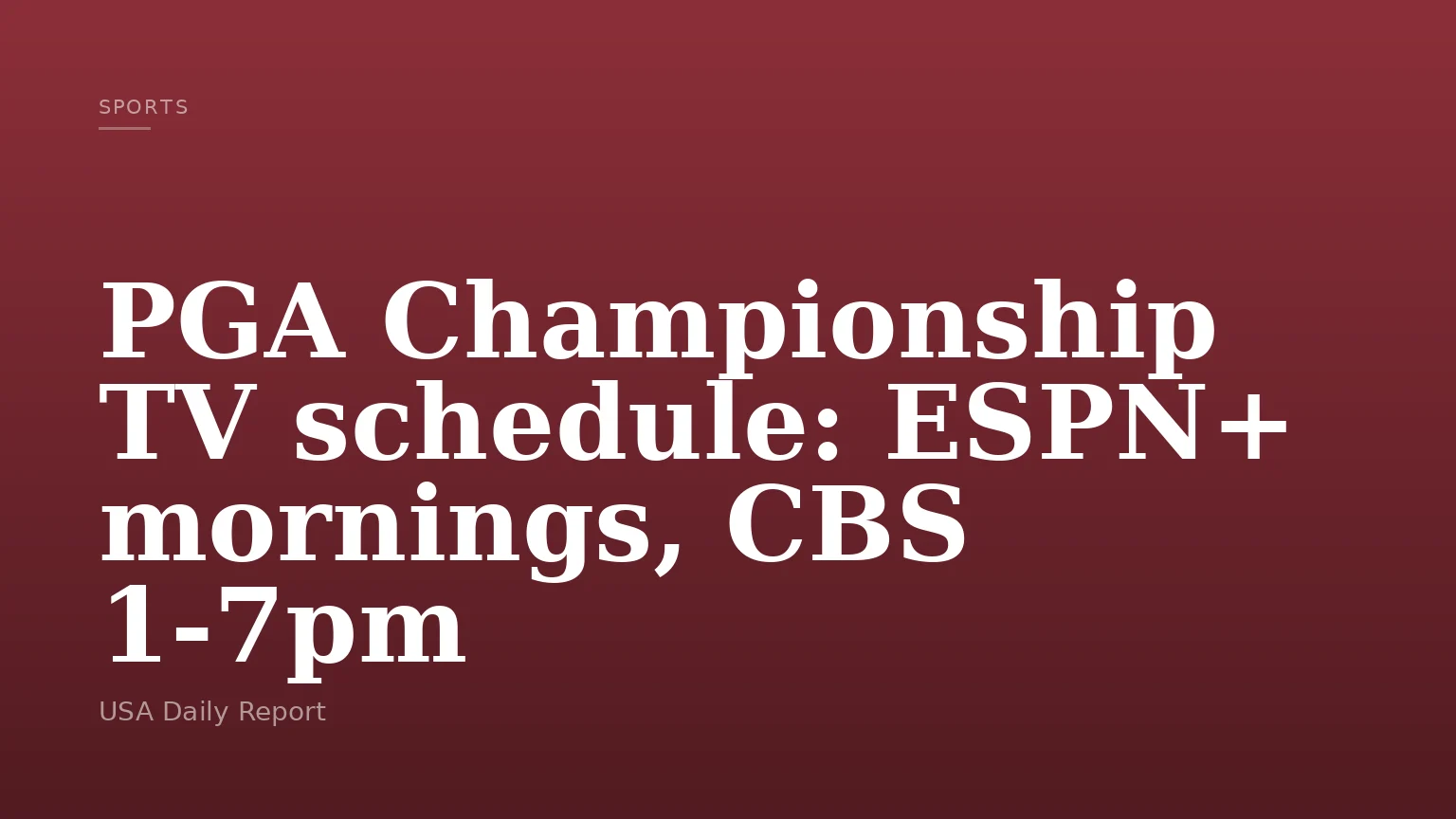 PGA Championship TV schedule: ESPN+ mornings, CBS 1-7pm