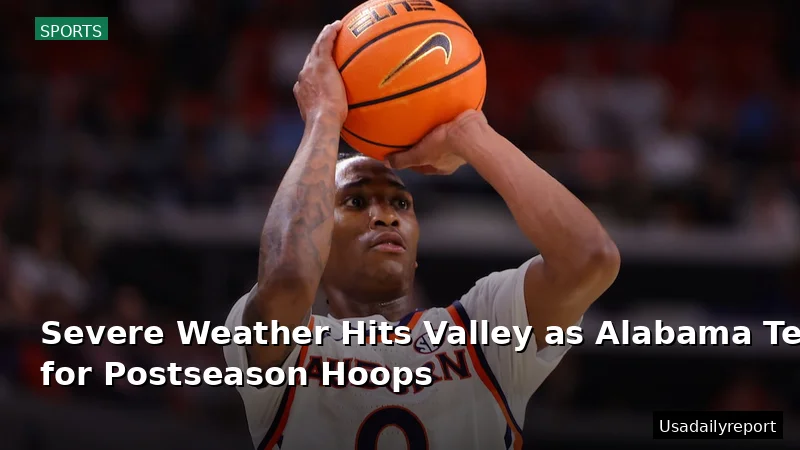 Severe Weather Hits Valley as Alabama Teams Prep for Postseason Hoops