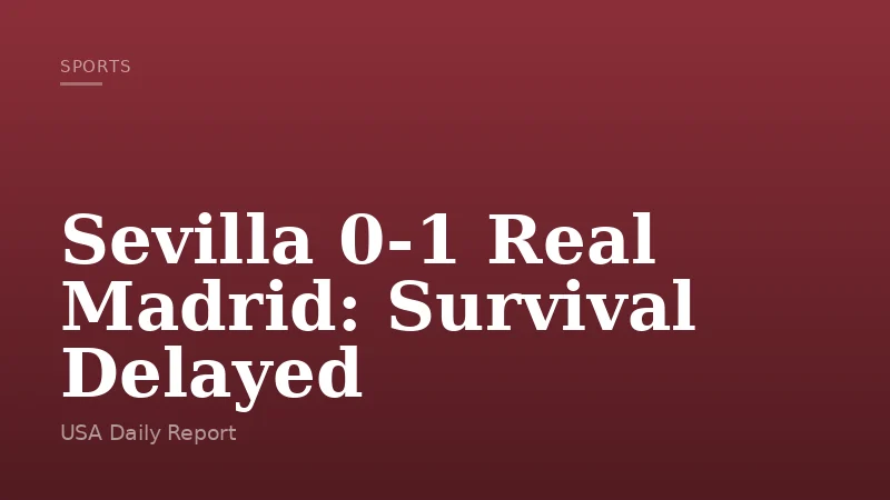 Sevilla 0-1 Real Madrid: Survival Delayed