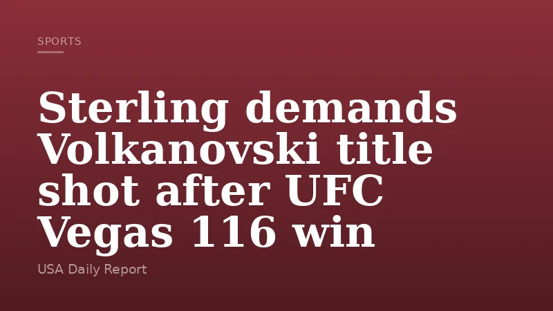 Sterling demands Volkanovski title shot after UFC Vegas 116 win