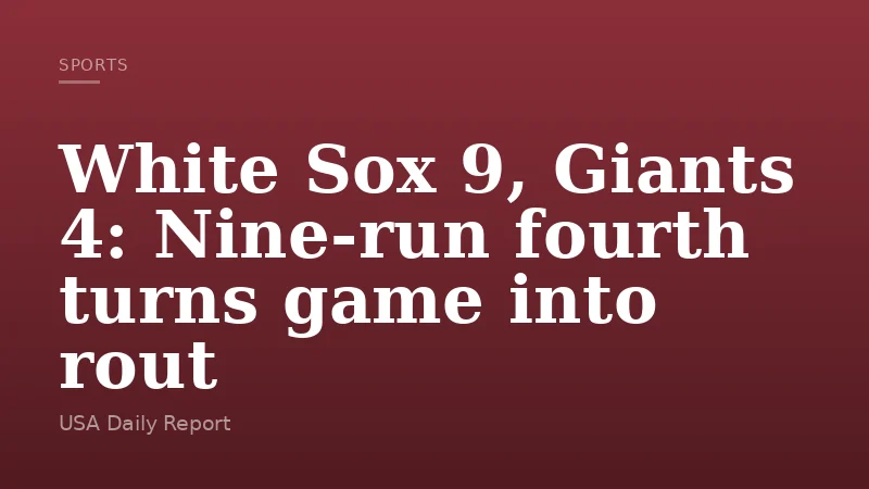 White Sox 9, Giants 4: Nine-run fourth turns game into rout