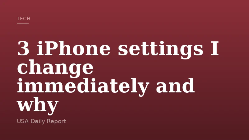 3 iPhone settings I change immediately and why