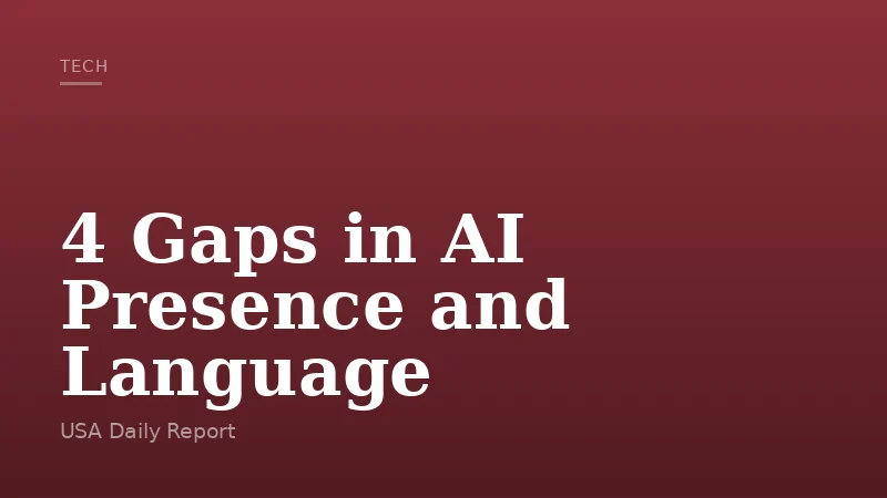4 Gaps in AI Presence and Language