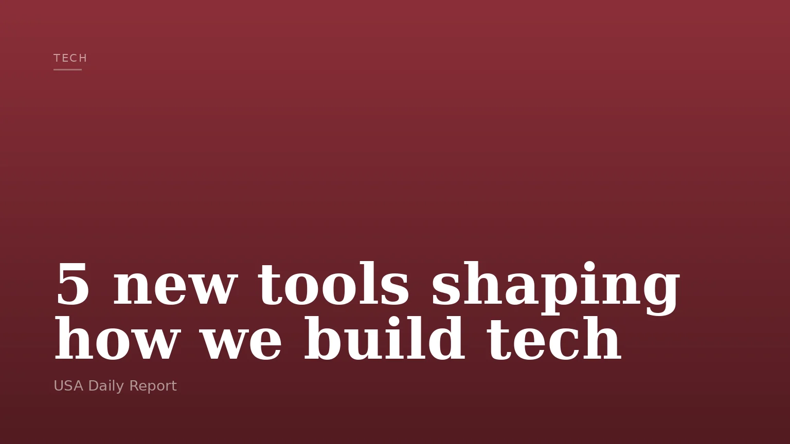 5 new tools shaping how we build tech