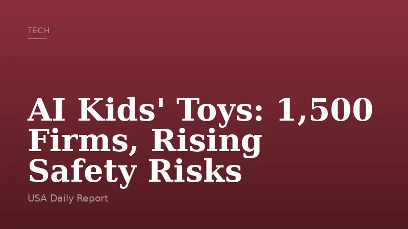 AI Kids' Toys: 1,500 Firms, Rising Safety Risks