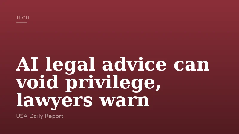 AI legal advice can void privilege, lawyers warn
