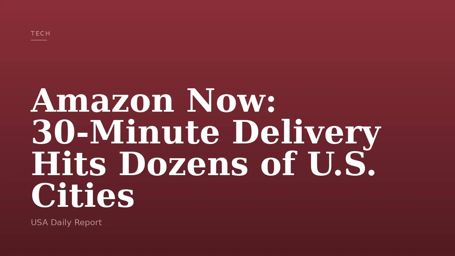 Amazon Now: 30-Minute Delivery Hits Dozens of U.S. Cities