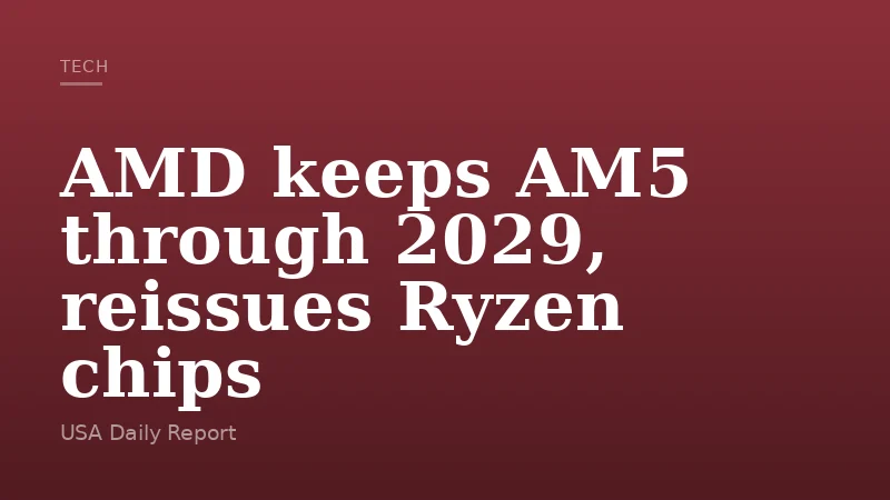AMD keeps AM5 through 2029, reissues Ryzen chips