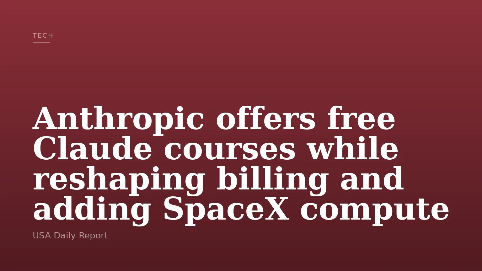 Anthropic offers free Claude courses while reshaping billing and adding SpaceX compute