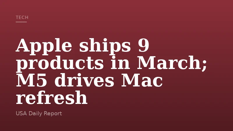 Apple ships 9 products in March; M5 drives Mac refresh