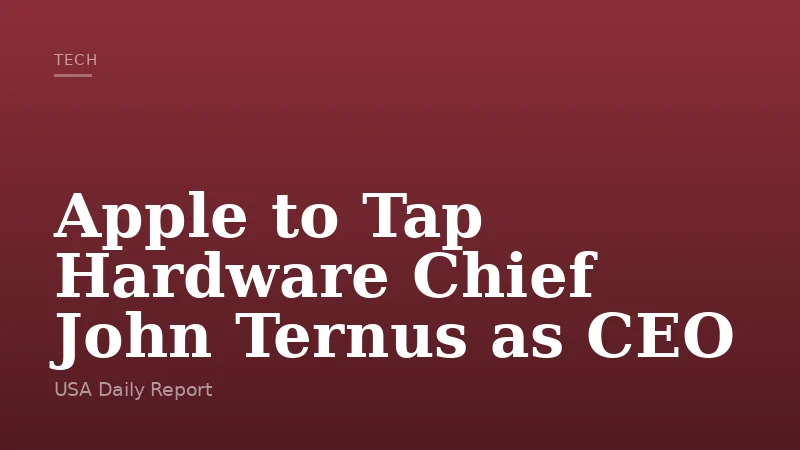 Apple to Tap Hardware Chief John Ternus as CEO