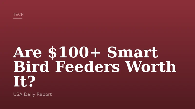 Are $100+ Smart Bird Feeders Worth It?