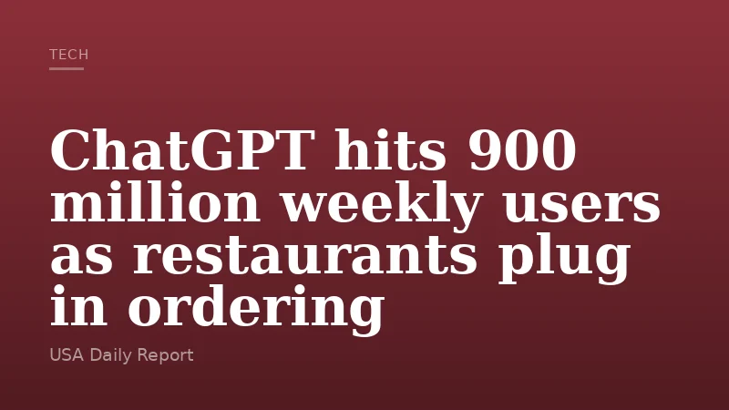 ChatGPT hits 900 million weekly users as restaurants plug in ordering