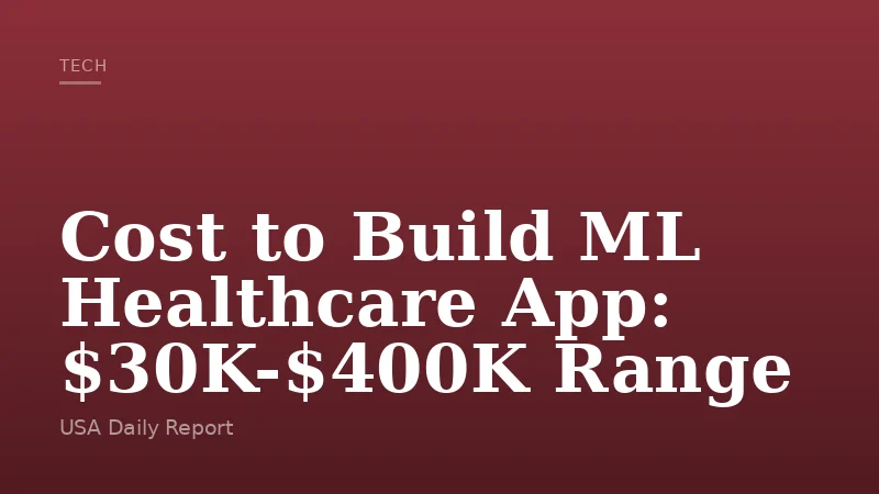 Cost to Build ML Healthcare App: $30K-$400K Range