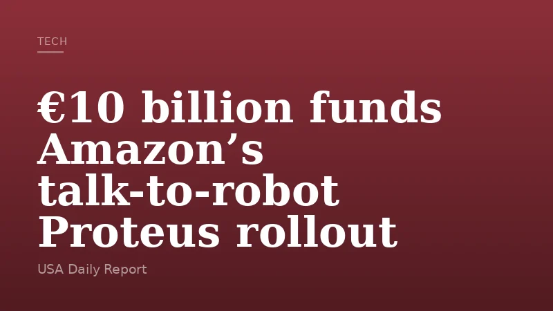 €10 billion funds Amazon’s talk-to-robot Proteus rollout