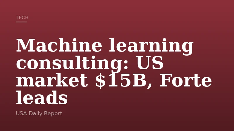 Machine learning consulting: US market $15B, Forte leads