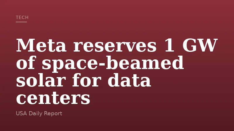 Meta reserves 1 GW of space‑beamed solar for data centers