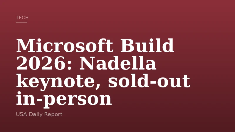 Microsoft Build 2026: Nadella keynote, sold-out in-person