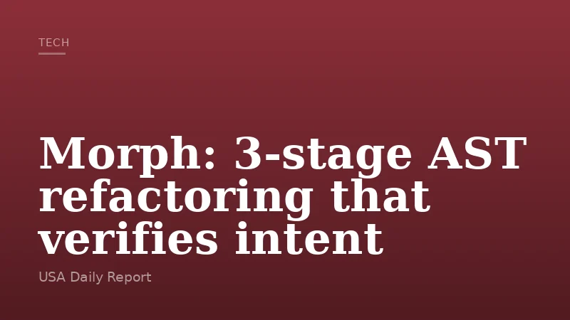 Morph: 3-stage AST refactoring that verifies intent