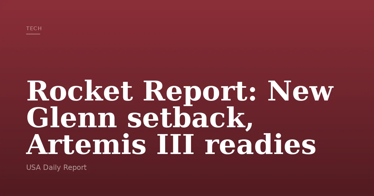 Rocket Report: New Glenn setback, Artemis III readies — USA Daily Report