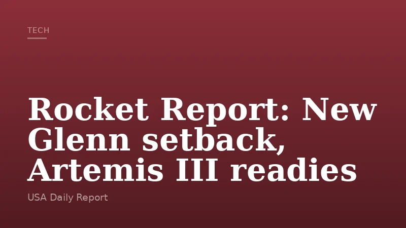 Rocket Report: New Glenn setback, Artemis III readies