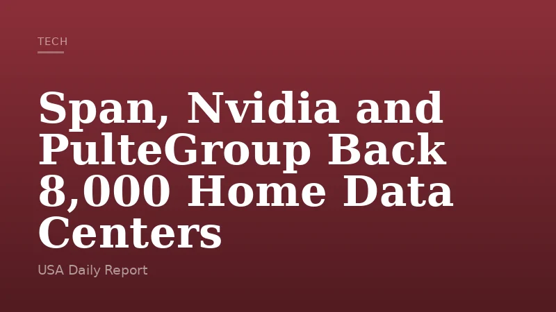 Span, Nvidia and PulteGroup Back 8,000 Home Data Centers