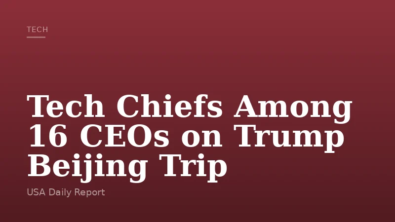 Tech Chiefs Among 16 CEOs on Trump Beijing Trip