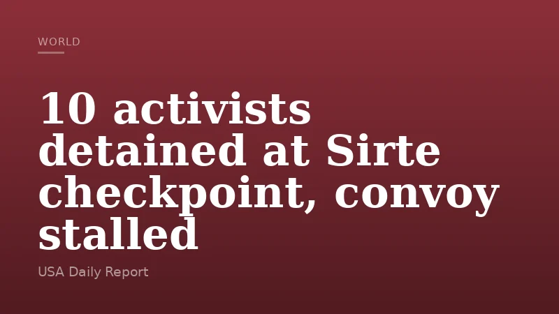 10 activists detained at Sirte checkpoint, convoy stalled