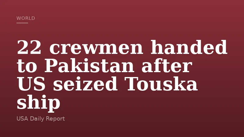 22 crewmen handed to Pakistan after US seized Touska ship