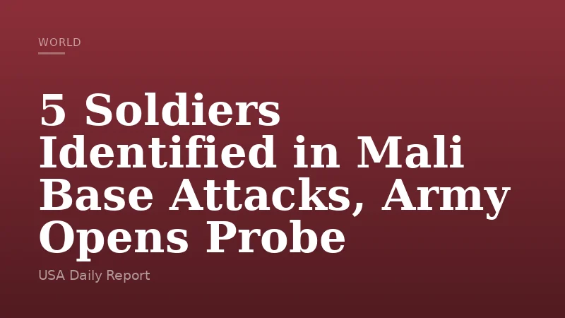 5 Soldiers Identified in Mali Base Attacks, Army Opens Probe