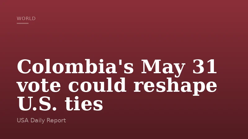 Colombia's May 31 vote could reshape U.S. ties